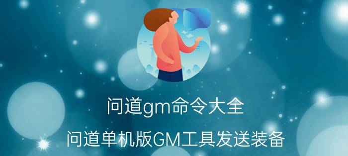 问道gm命令大全 问道单机版GM工具发送装备？